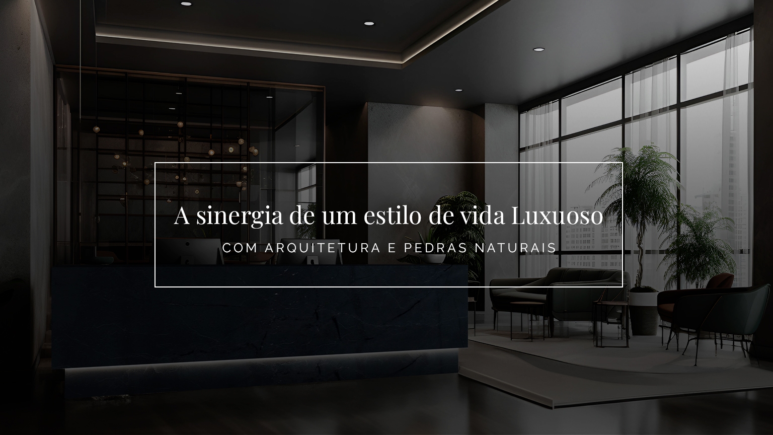 A sinergia de um estilo de vida Luxuoso com arquitetura e pedras naturais