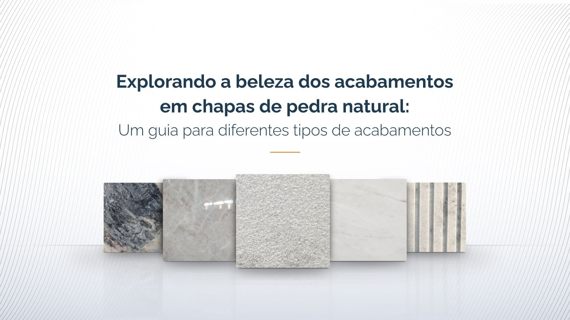 Explorando a beleza dos acabamentos em chapas de pedra natural: